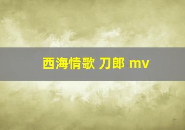 西海情歌 刀郎 mv